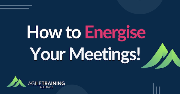 Energise Your Meetings: How to Boost Engagement and Productivity in Agile Sessions