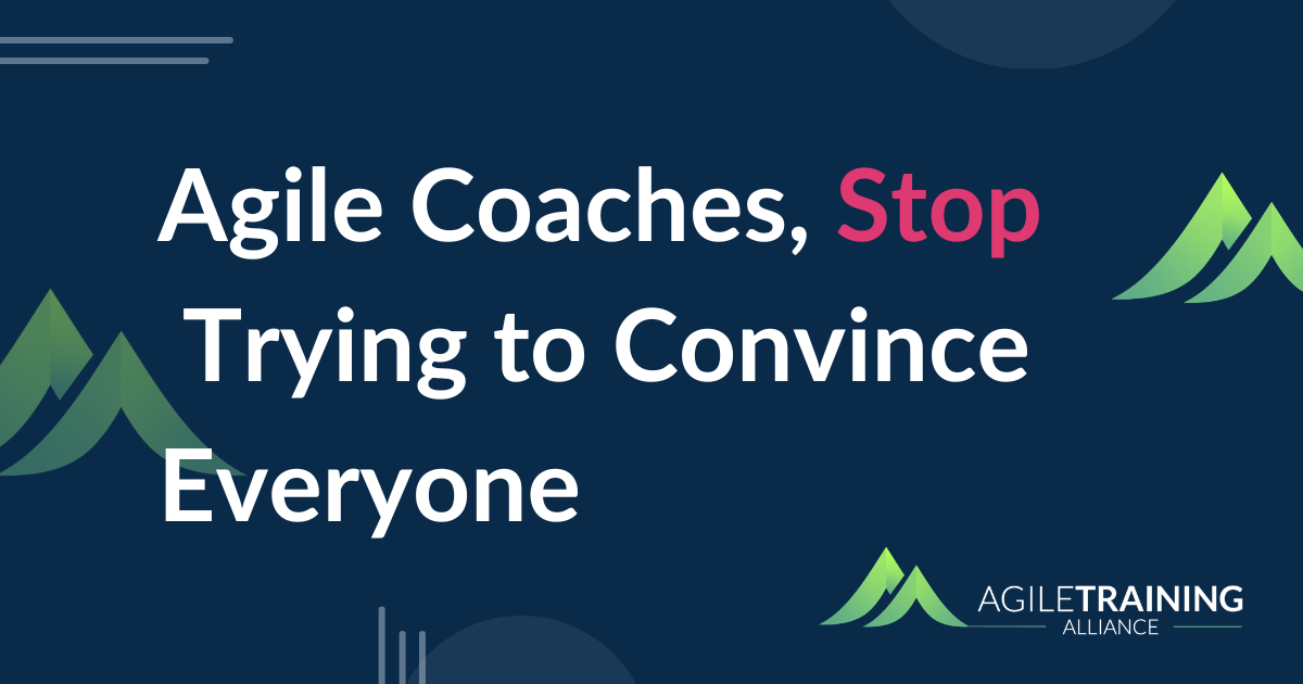 You are currently viewing Agile Coaches, Stop Trying to Convince Everyone